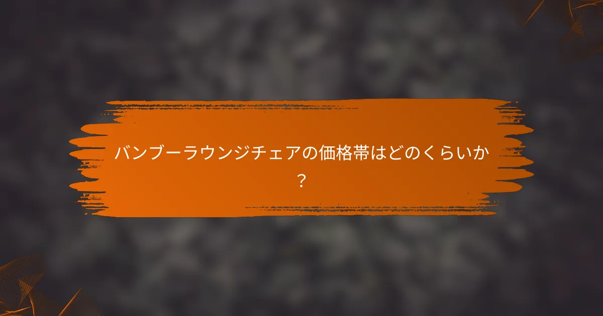 バンブーラウンジチェアの価格帯はどのくらいか？