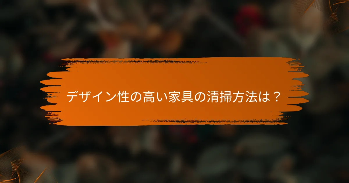 デザイン性の高い家具の清掃方法は？