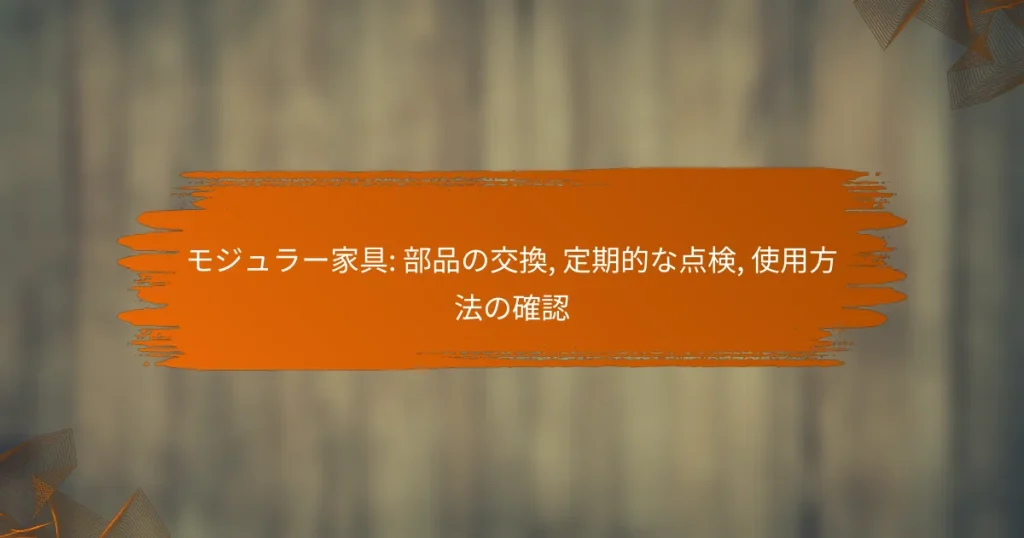 モジュラー家具: 部品の交換, 定期的な点検, 使用方法の確認
