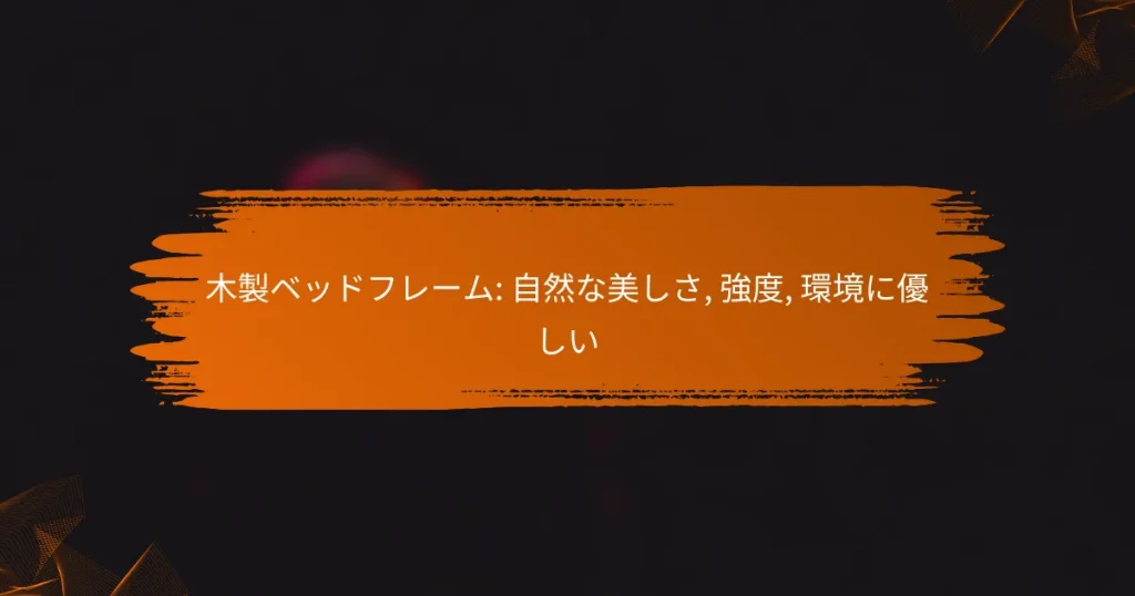 木製ベッドフレーム: 自然な美しさ, 強度, 環境に優しい