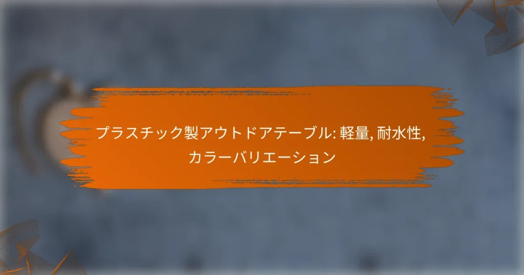 プラスチック製アウトドアテーブル: 軽量, 耐水性, カラーバリエーション