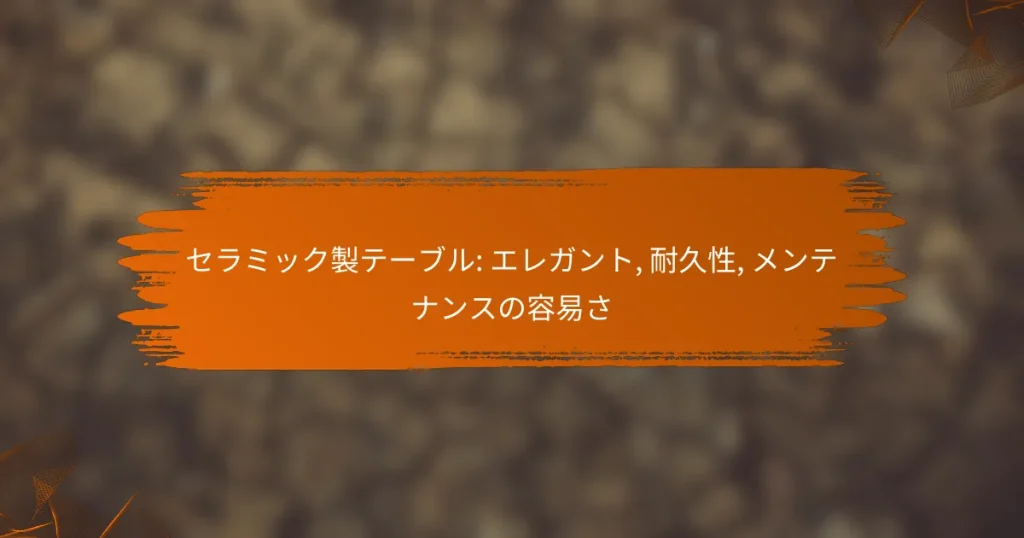 セラミック製テーブル: エレガント, 耐久性, メンテナンスの容易さ