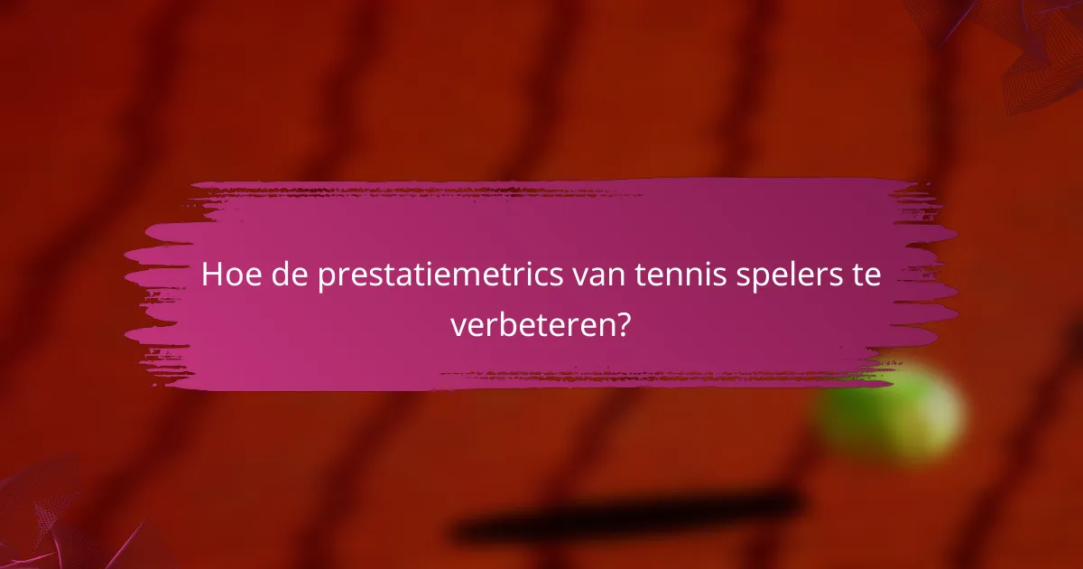 Hoe de prestatiemetrics van tennis spelers te verbeteren?