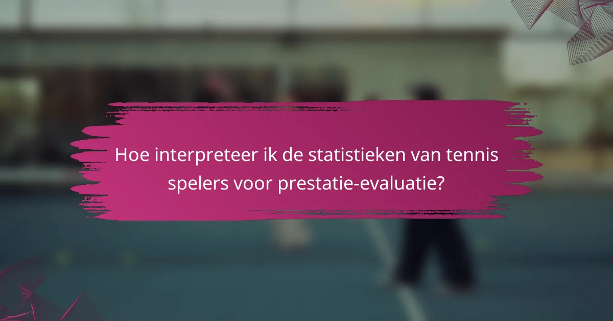 Hoe interpreteer ik de statistieken van tennis spelers voor prestatie-evaluatie?