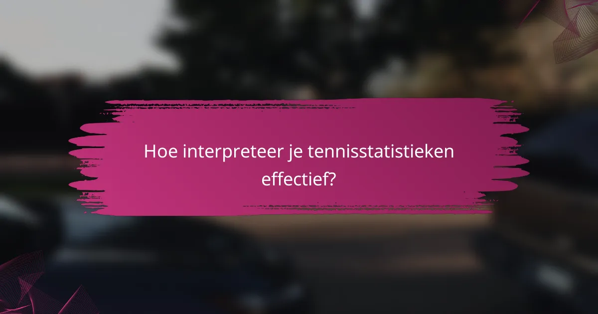Hoe interpreteer je tennisstatistieken effectief?