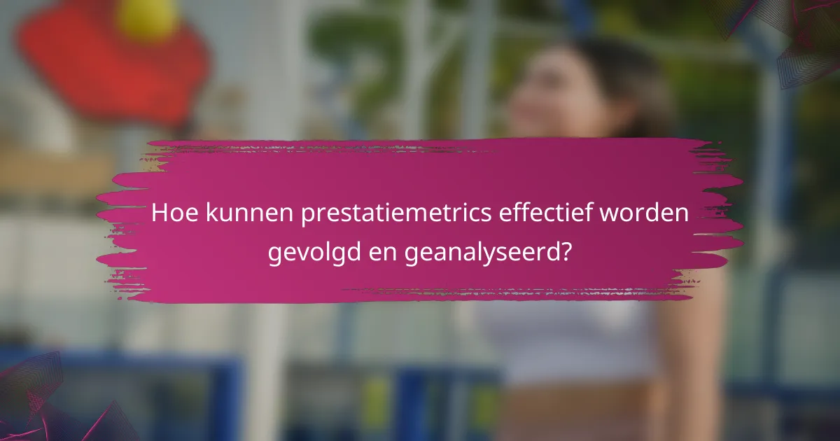 Hoe kunnen prestatiemetrics effectief worden gevolgd en geanalyseerd?