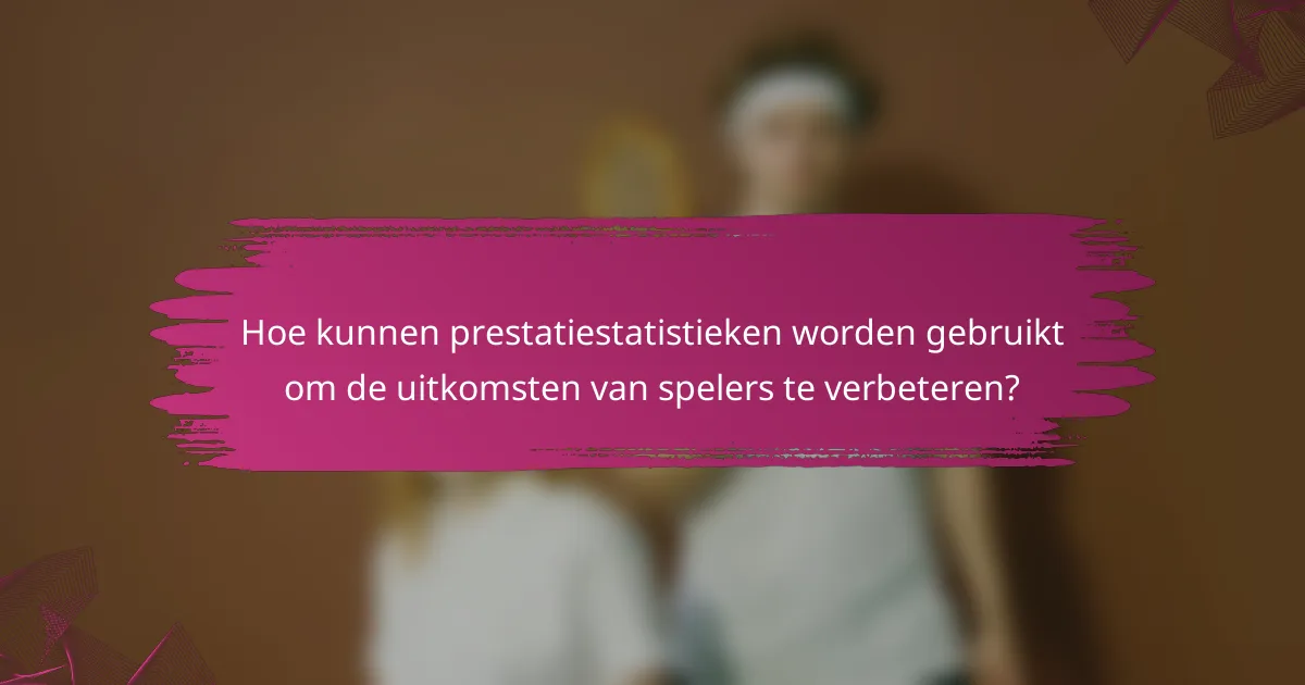 Hoe kunnen prestatiestatistieken worden gebruikt om de uitkomsten van spelers te verbeteren?