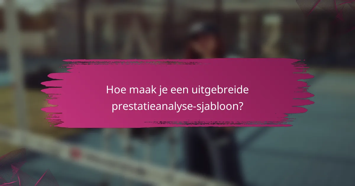 Hoe maak je een uitgebreide prestatieanalyse-sjabloon?