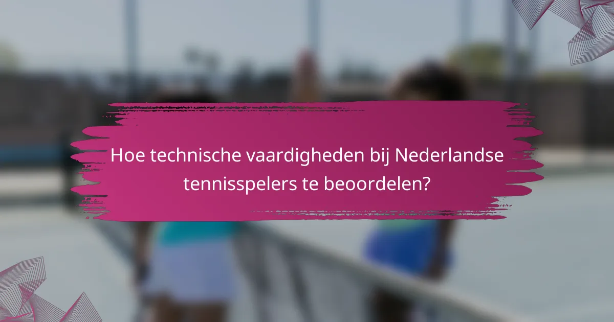 Hoe technische vaardigheden bij Nederlandse tennisspelers te beoordelen?