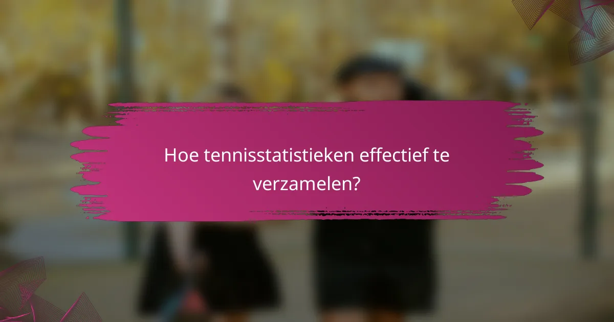 Hoe tennisstatistieken effectief te verzamelen?