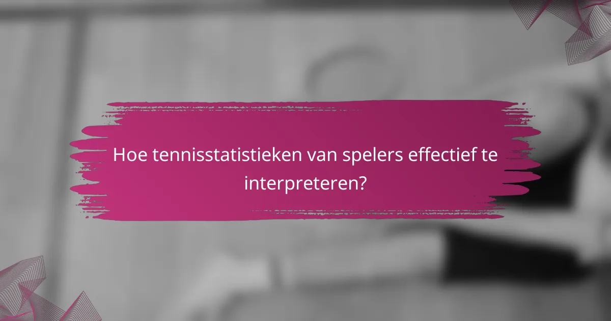 Hoe tennisstatistieken van spelers effectief te interpreteren?