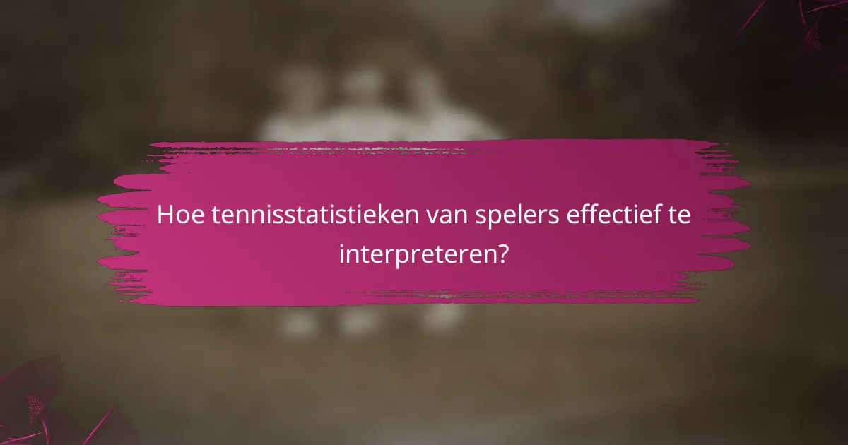 Hoe tennisstatistieken van spelers effectief te interpreteren?