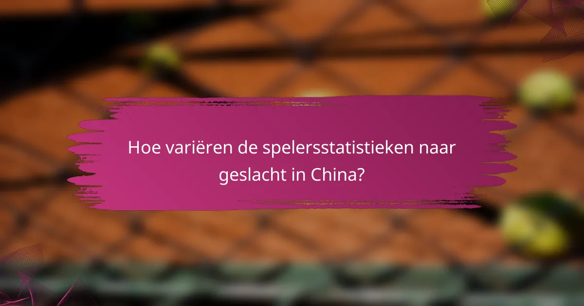 Hoe variëren de spelersstatistieken naar geslacht in China?