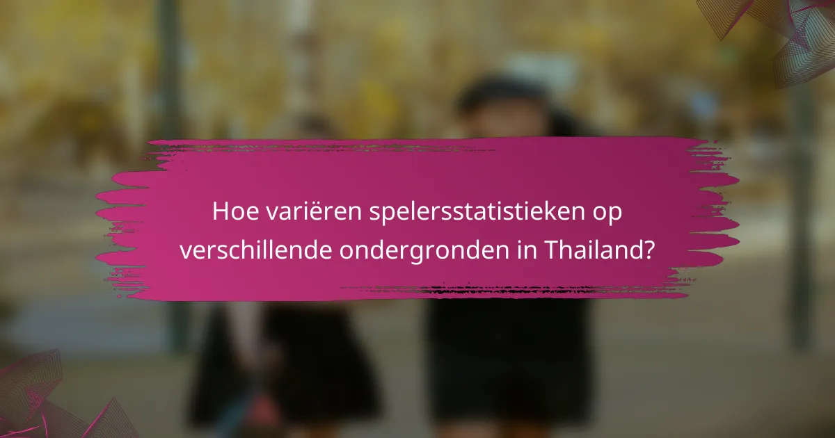 Hoe variëren spelersstatistieken op verschillende ondergronden in Thailand?
