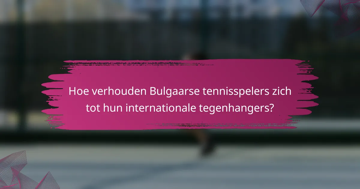 Hoe verhouden Bulgaarse tennisspelers zich tot hun internationale tegenhangers?