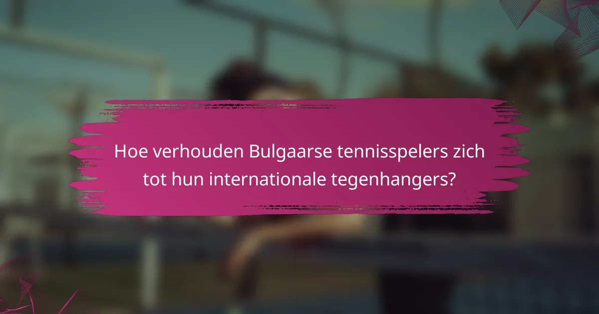 Hoe verhouden Bulgaarse tennisspelers zich tot hun internationale tegenhangers?