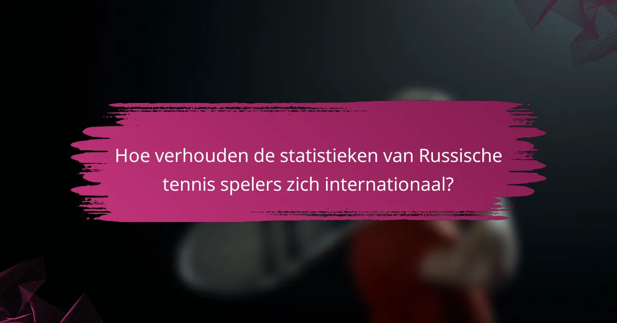 Hoe verhouden de statistieken van Russische tennis spelers zich internationaal?