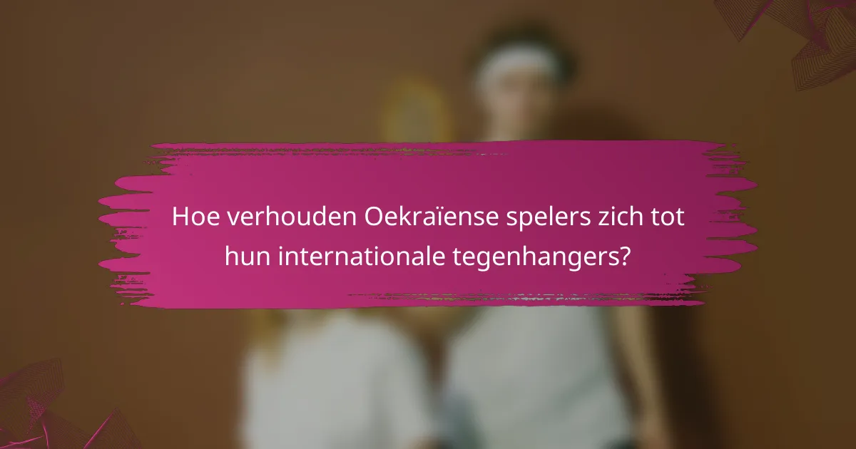 Hoe verhouden Oekraïense spelers zich tot hun internationale tegenhangers?