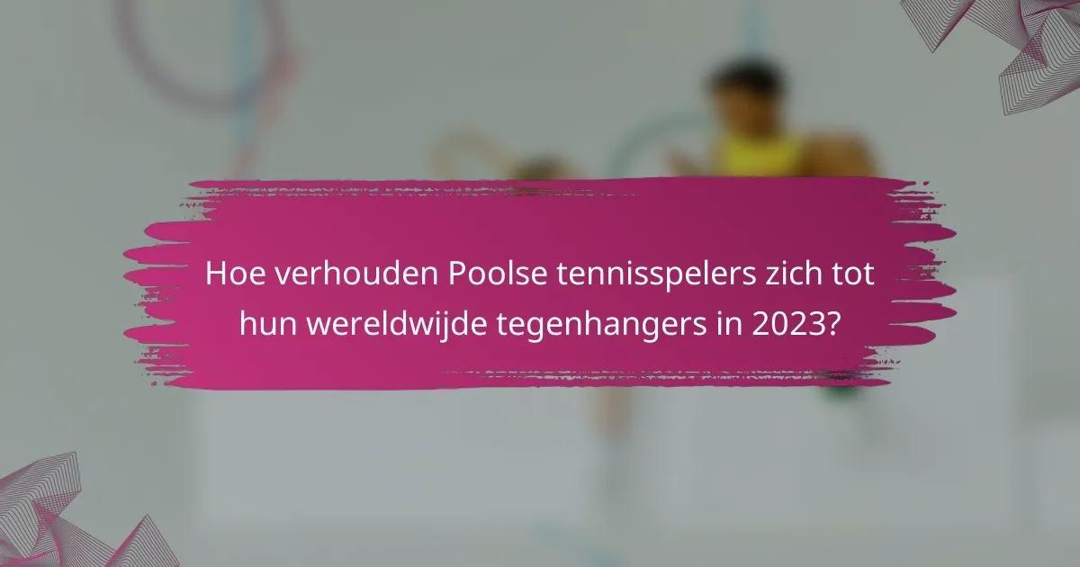 Hoe verhouden Poolse tennisspelers zich tot hun wereldwijde tegenhangers in 2023?