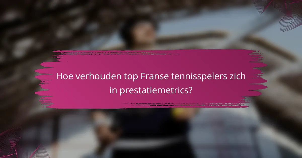 Hoe verhouden top Franse tennisspelers zich in prestatiemetrics?