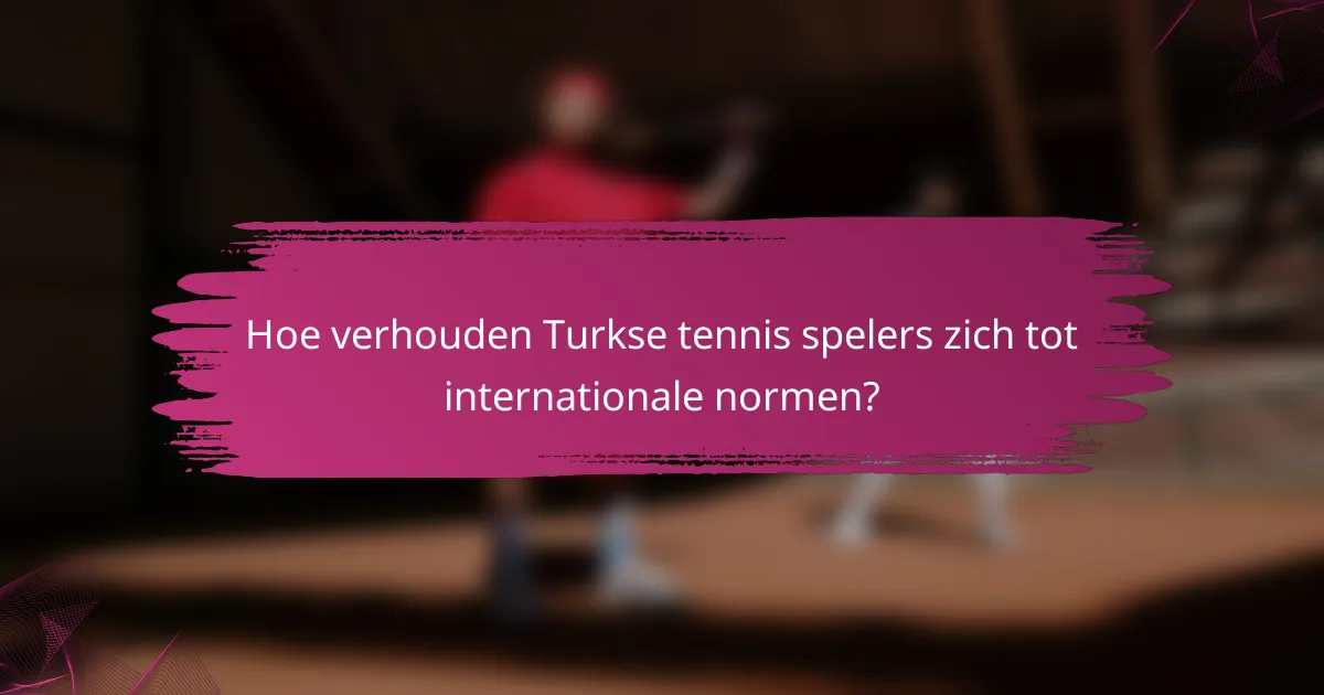 Hoe verhouden Turkse tennis spelers zich tot internationale normen?