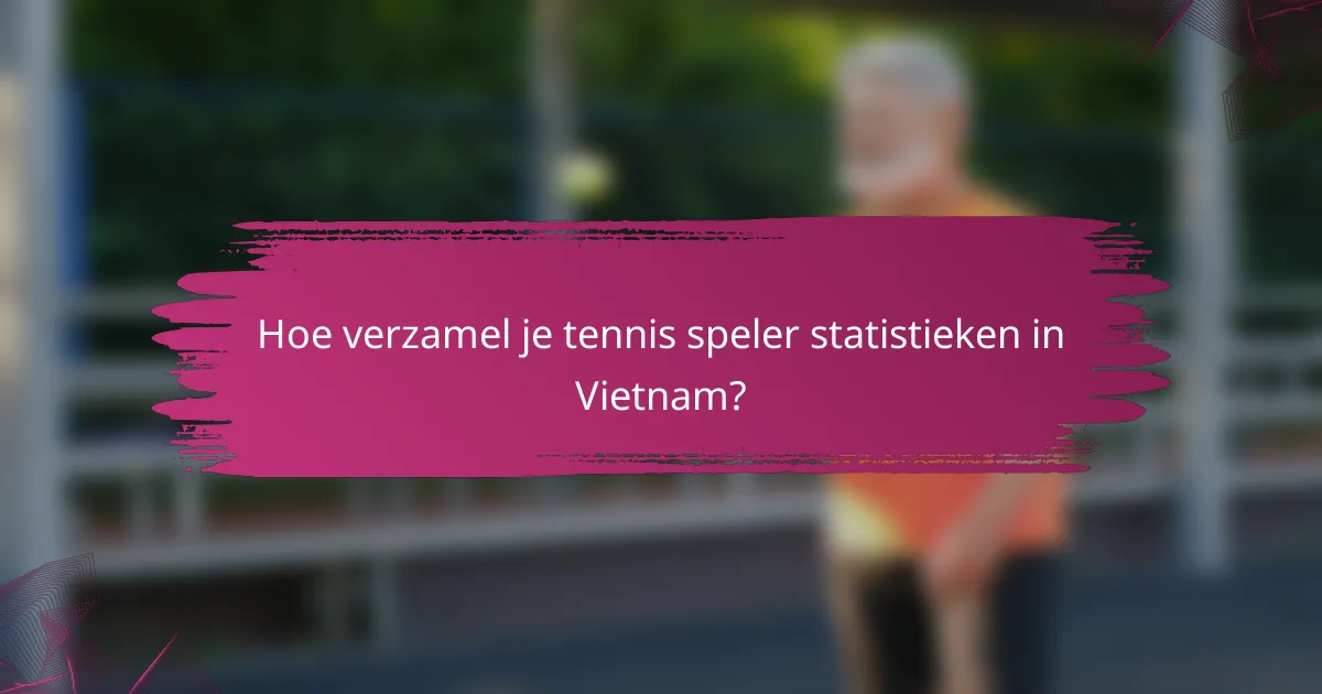 Hoe verzamel je tennis speler statistieken in Vietnam?