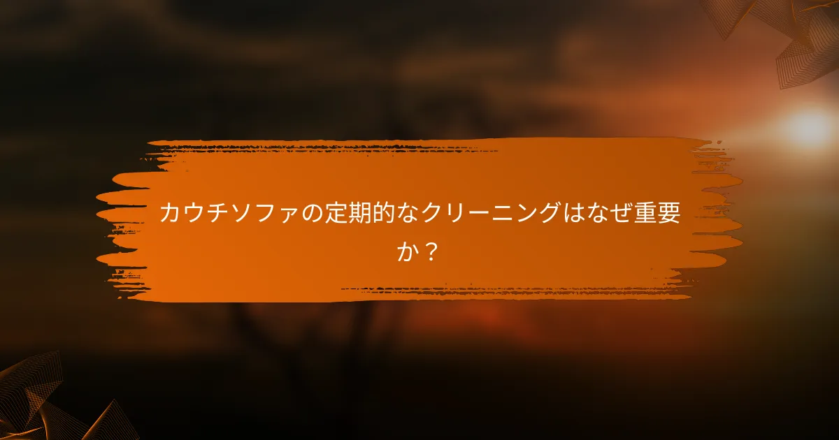 カウチソファの定期的なクリーニングはなぜ重要か？