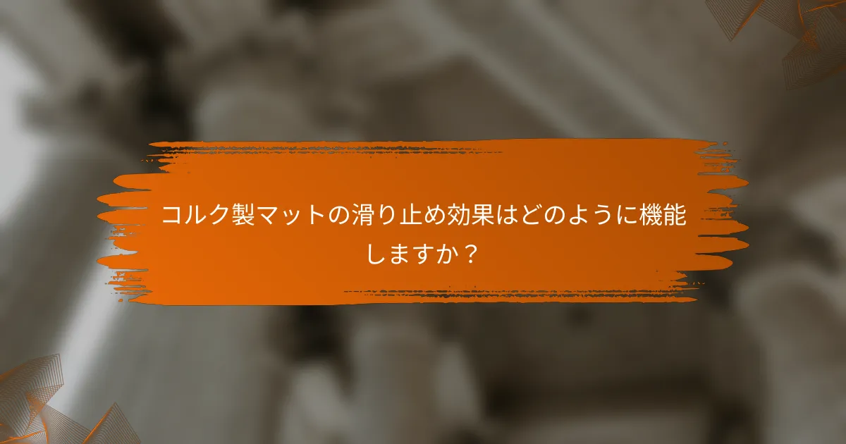 コルク製マットの滑り止め効果はどのように機能しますか?