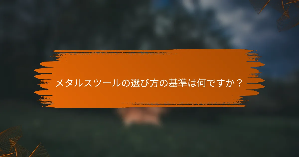 メタルスツールの選び方の基準は何ですか?