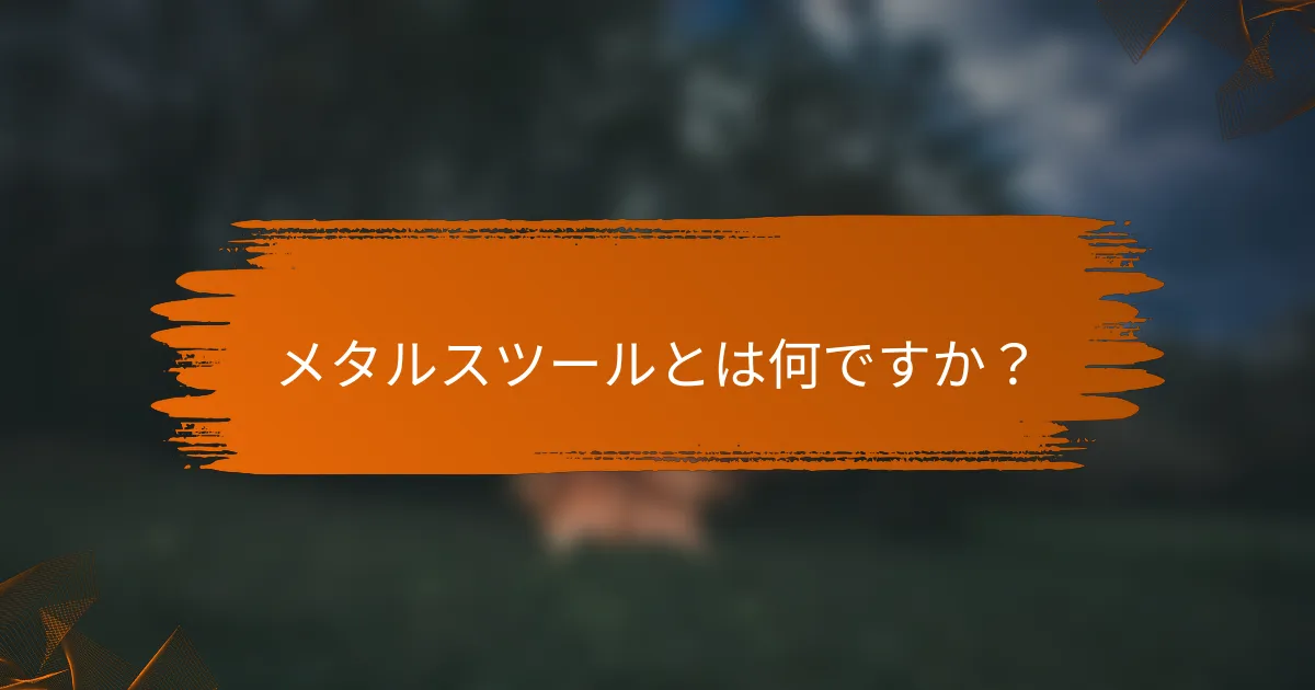 メタルスツールとは何ですか?