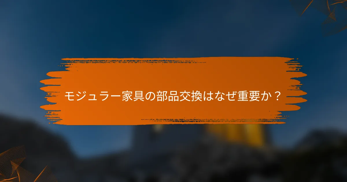 モジュラー家具の部品交換はなぜ重要か？