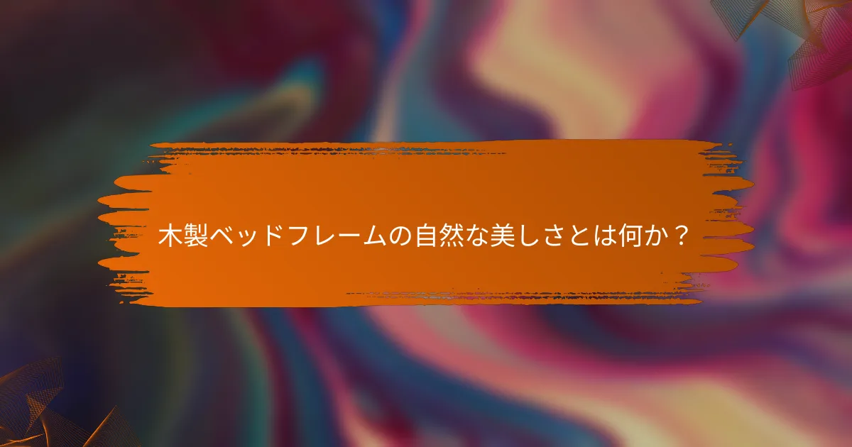 木製ベッドフレームの自然な美しさとは何か？
