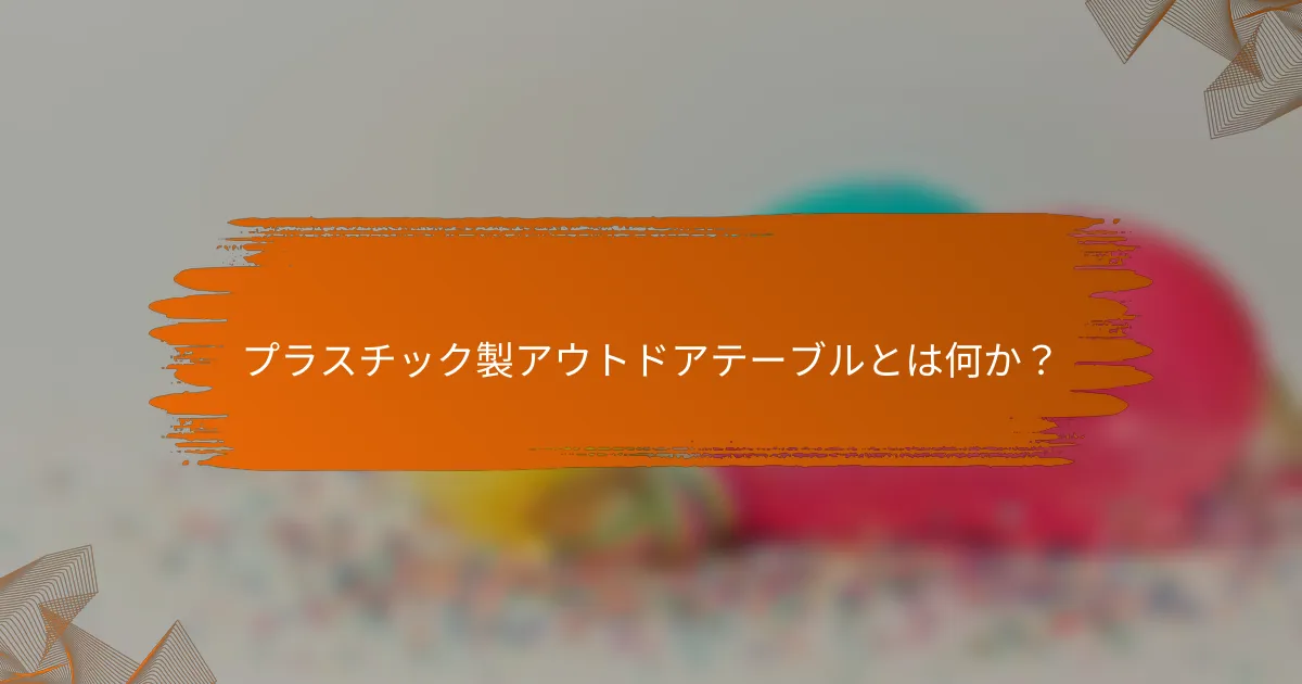 プラスチック製アウトドアテーブルとは何か？