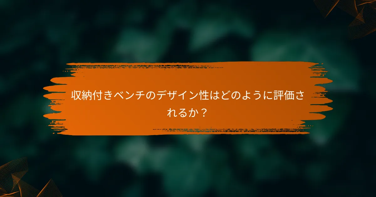 収納付きベンチのデザイン性はどのように評価されるか？