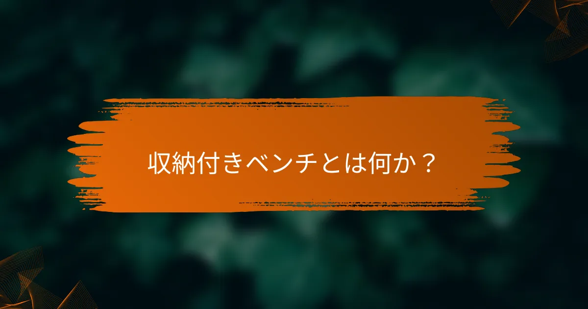 収納付きベンチとは何か？
