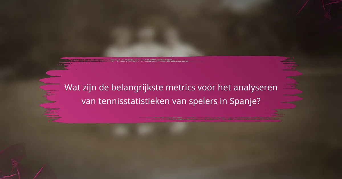 Wat zijn de belangrijkste metrics voor het analyseren van tennisstatistieken van spelers in Spanje?