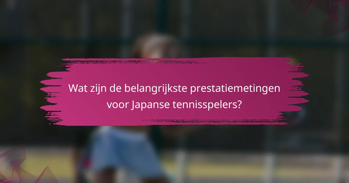 Wat zijn de belangrijkste prestatiemetingen voor Japanse tennisspelers?