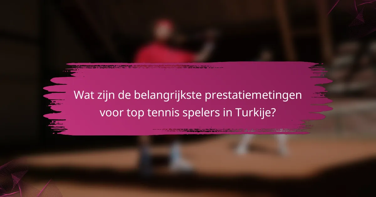 Wat zijn de belangrijkste prestatiemetingen voor top tennis spelers in Turkije?
