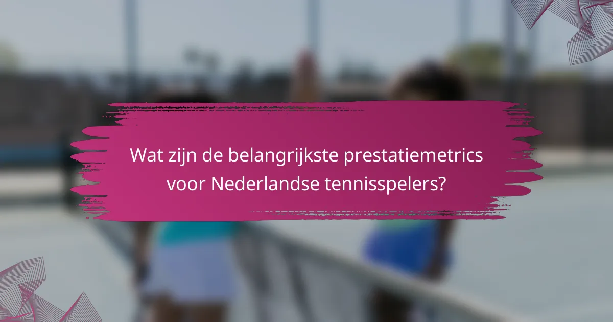 Wat zijn de belangrijkste prestatiemetrics voor Nederlandse tennisspelers?