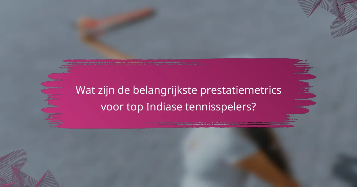 Wat zijn de belangrijkste prestatiemetrics voor top Indiase tennisspelers?
