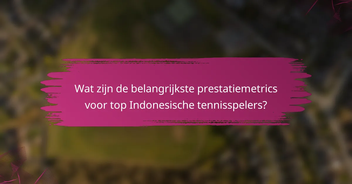 Wat zijn de belangrijkste prestatiemetrics voor top Indonesische tennisspelers?