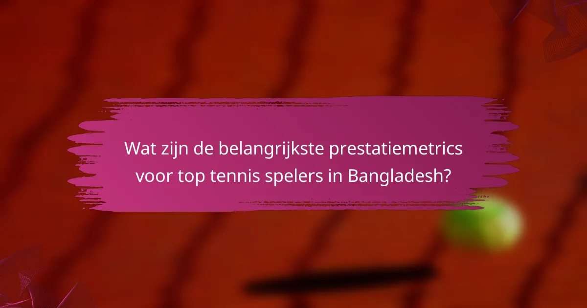 Wat zijn de belangrijkste prestatiemetrics voor top tennis spelers in Bangladesh?