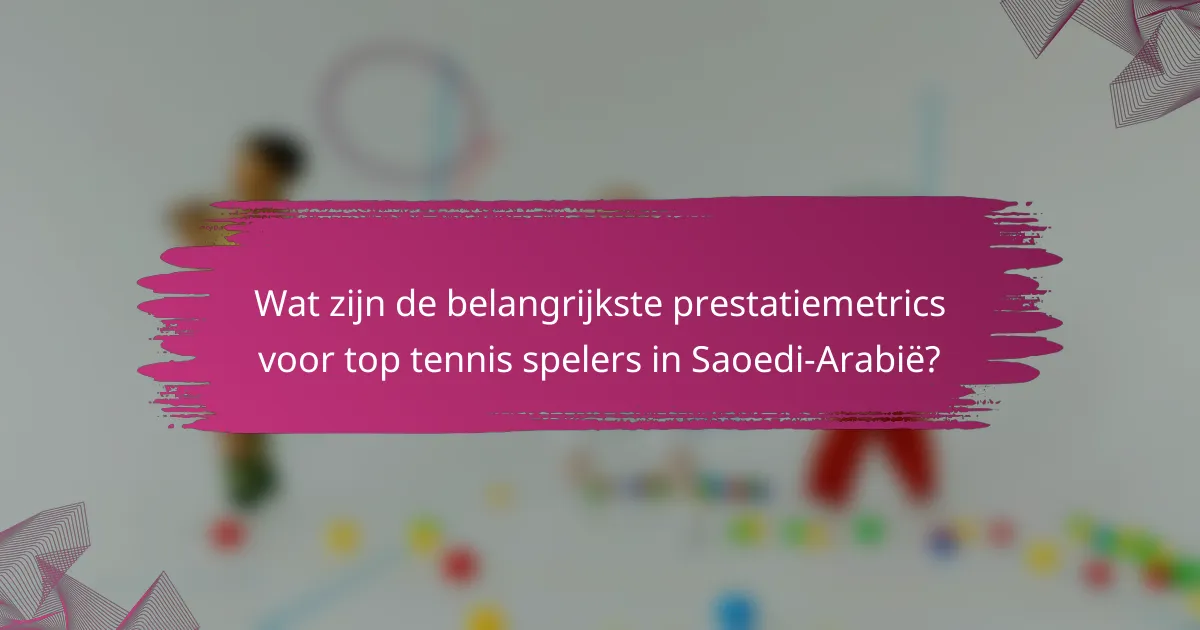 Wat zijn de belangrijkste prestatiemetrics voor top tennis spelers in Saoedi-Arabië?