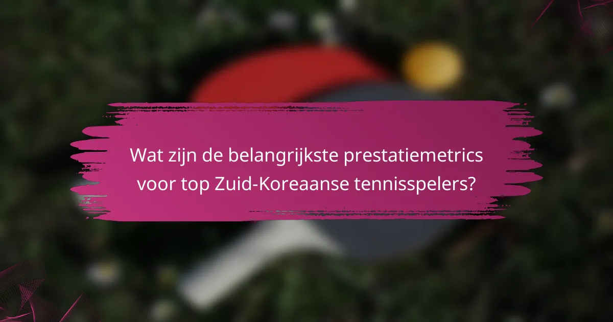 Wat zijn de belangrijkste prestatiemetrics voor top Zuid-Koreaanse tennisspelers?