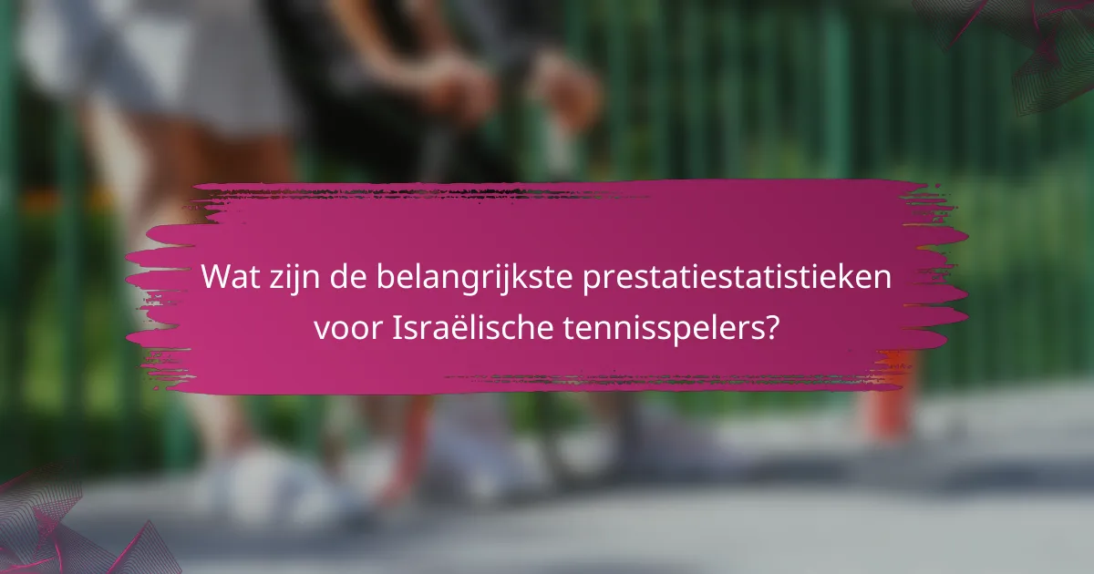 Wat zijn de belangrijkste prestatiestatistieken voor Israëlische tennisspelers?