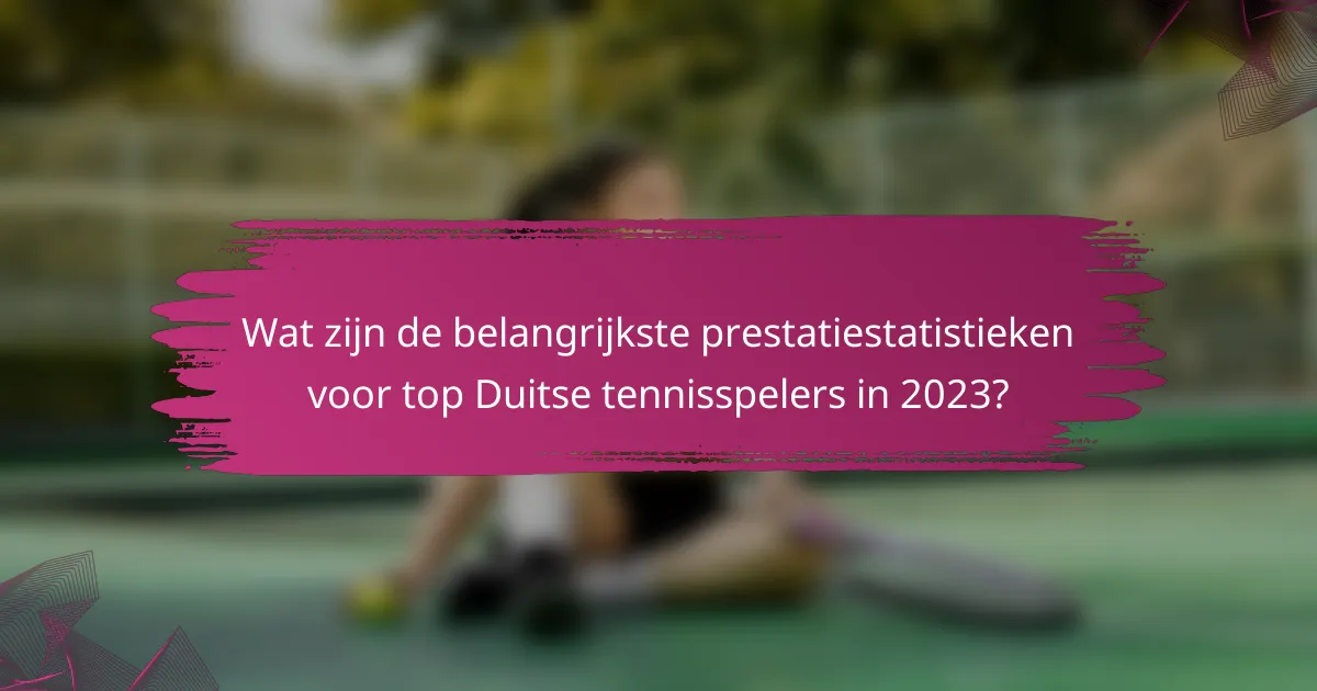 Wat zijn de belangrijkste prestatiestatistieken voor top Duitse tennisspelers in 2023?
