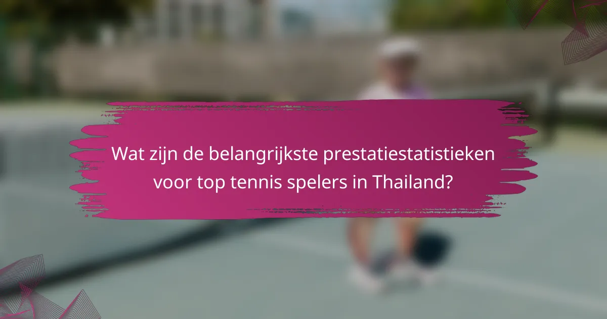 Wat zijn de belangrijkste prestatiestatistieken voor top tennis spelers in Thailand?