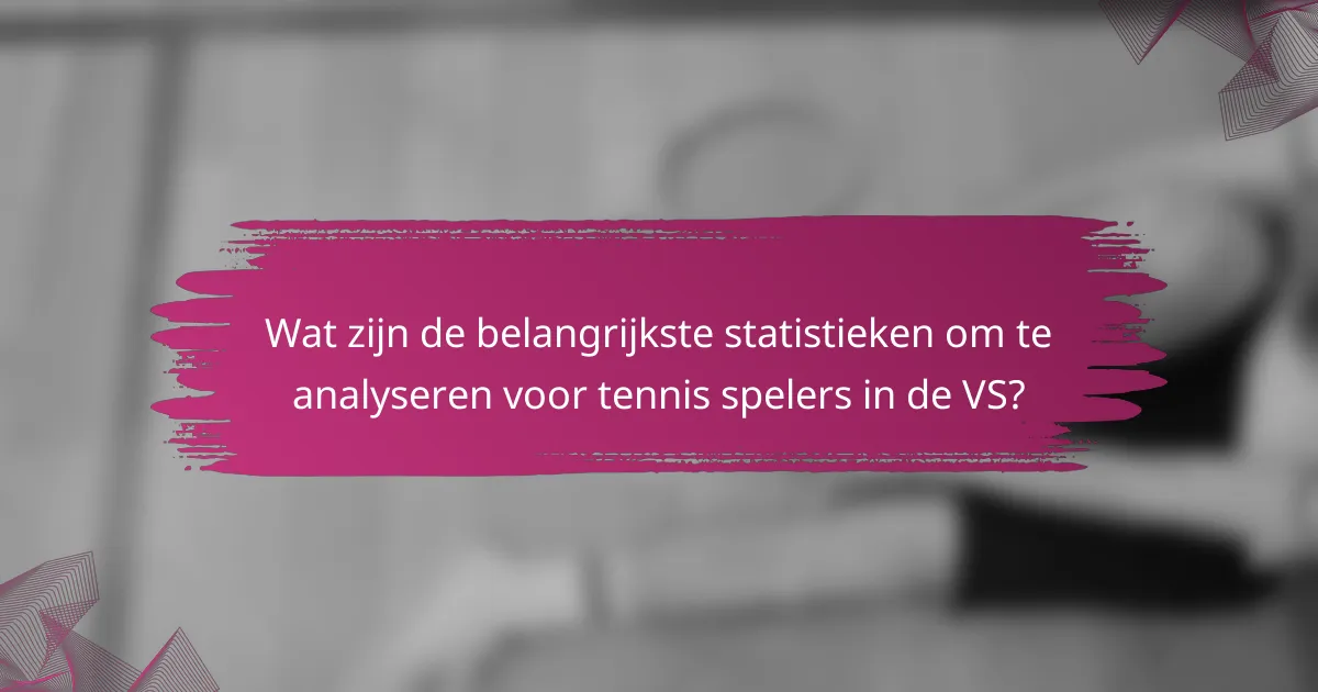 Wat zijn de belangrijkste statistieken om te analyseren voor tennis spelers in de VS?