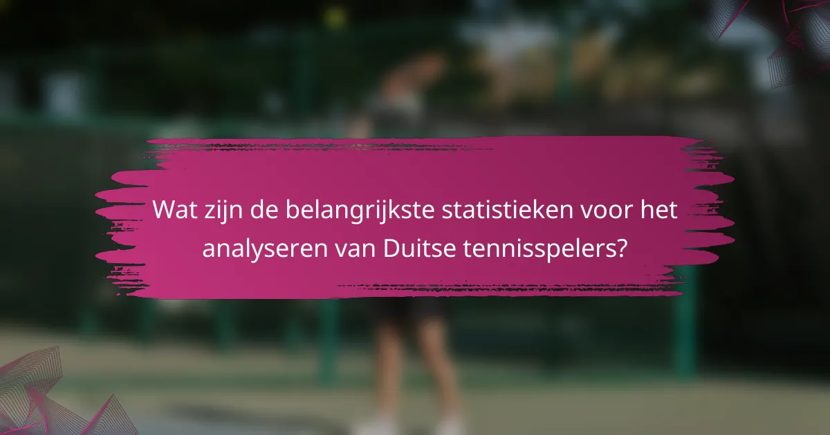 Wat zijn de belangrijkste statistieken voor het analyseren van Duitse tennisspelers?