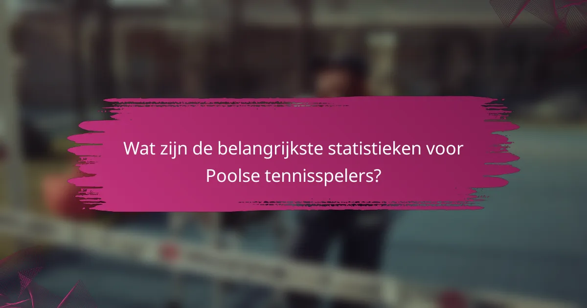 Wat zijn de belangrijkste statistieken voor Poolse tennisspelers?